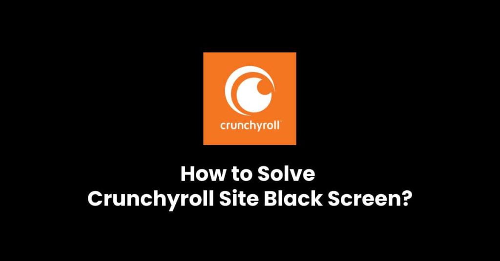 How to Solve Crunchyroll Site Black Screen