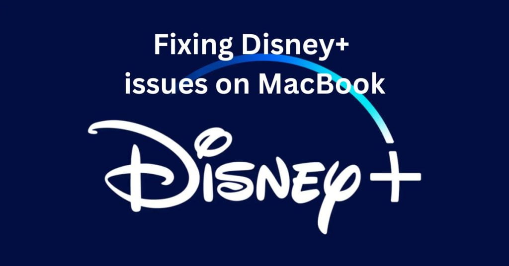 Fixing Disney+ issues on MacBook