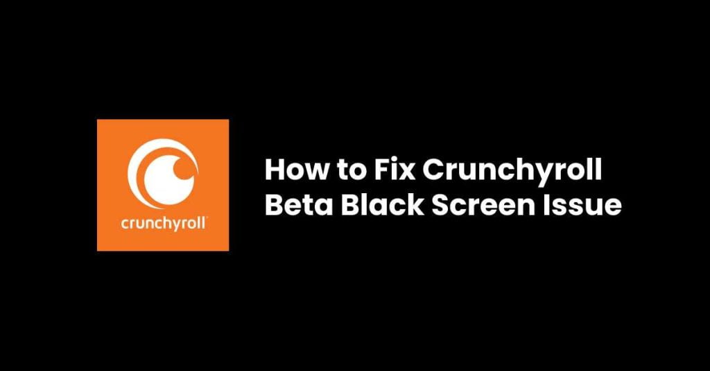 How to Fix Crunchyroll Beta Black Screen Issue