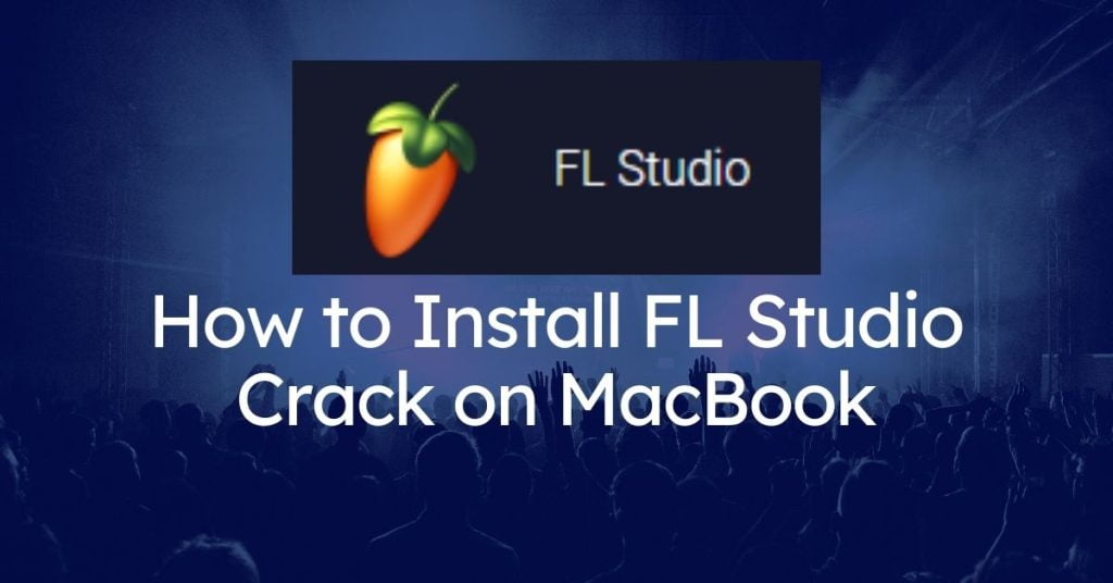 How to Install FL Studio Crack on MacBook