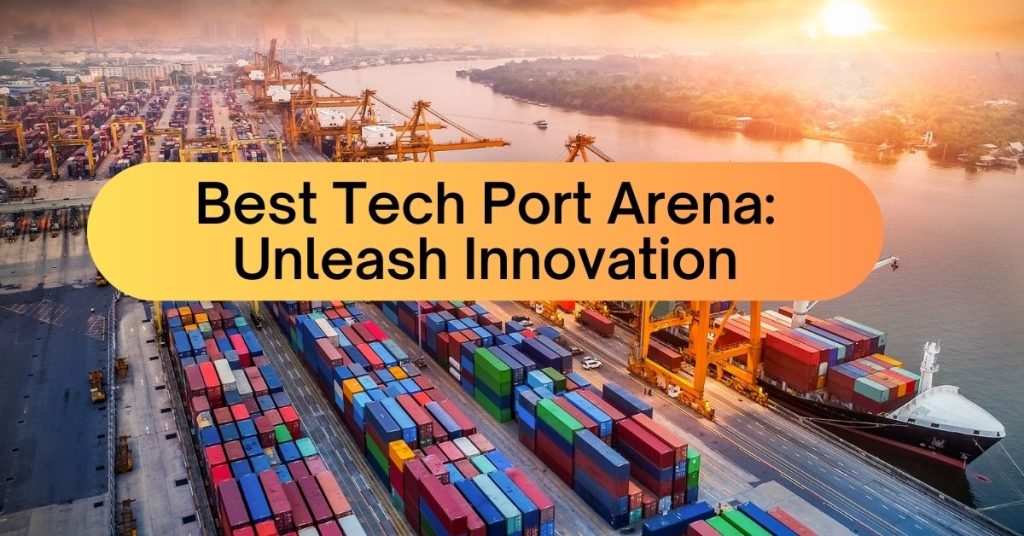 Best Tech Port Arena Unleash Innovation