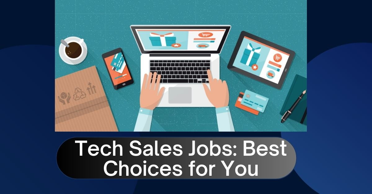 Tech Sales Jobs Best Choices for You 2023